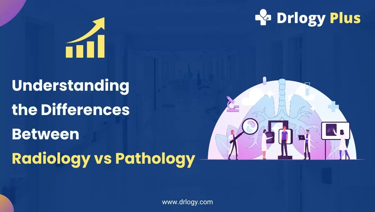 Understanding the Differences Between Radiology vs Pathology Drlogy