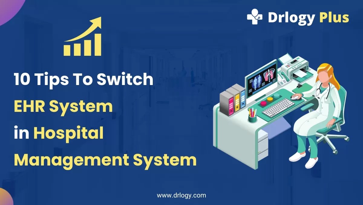 10 Tips To Switch EHR System in Hospital Management System Drlogy