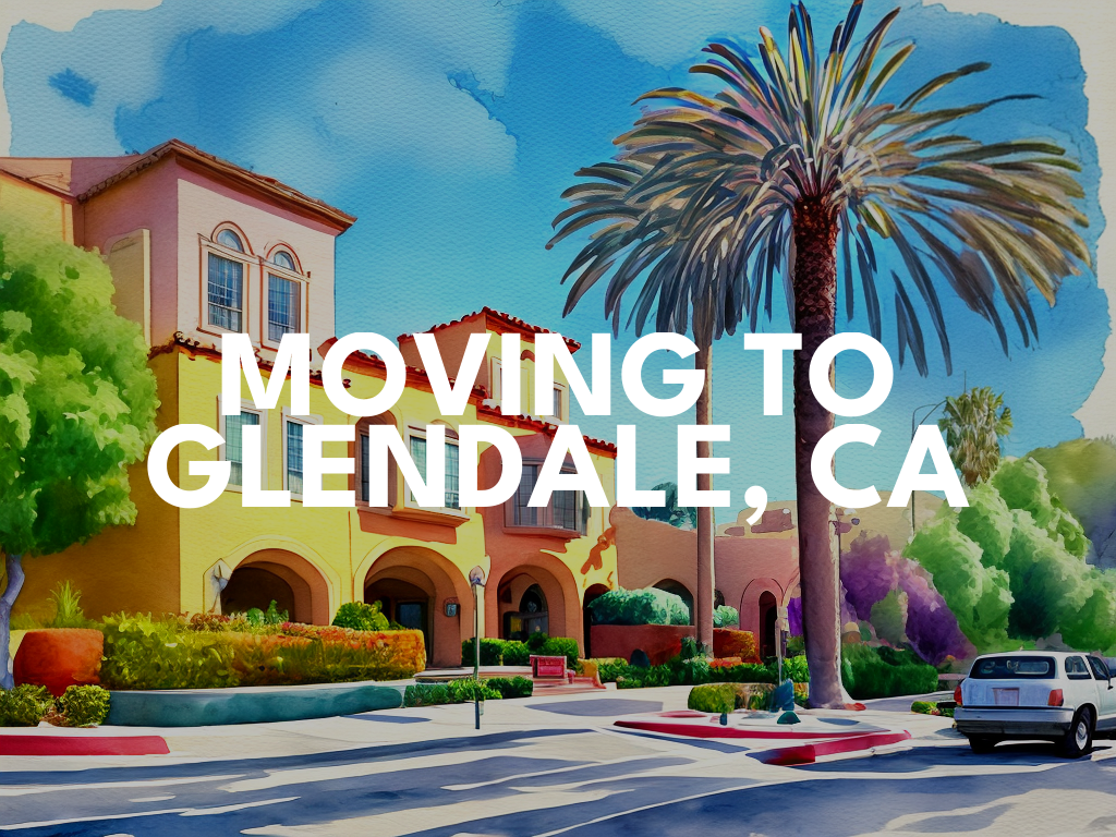 Expert Advice for Moving to Glendale, CA 2023 Glendale Relocation Guide