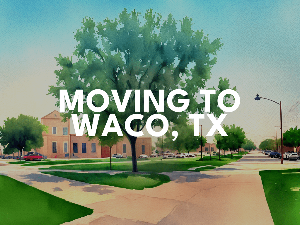 Expert Advice for Moving to Waco, TX 2023 Waco Relocation Guide