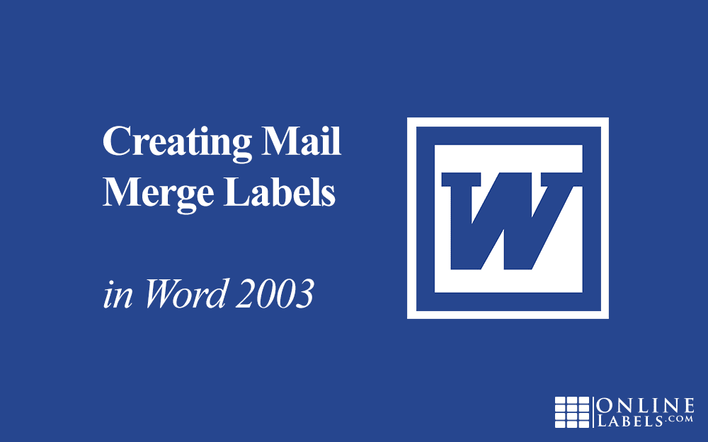 Creating Mail Merge Labels in Word 2003