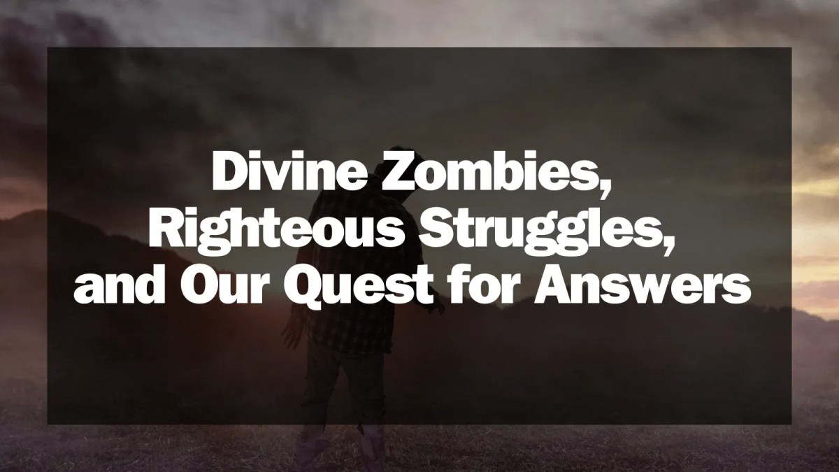 Divine Zombies, Righteous Struggles, and Our Quest for Answers