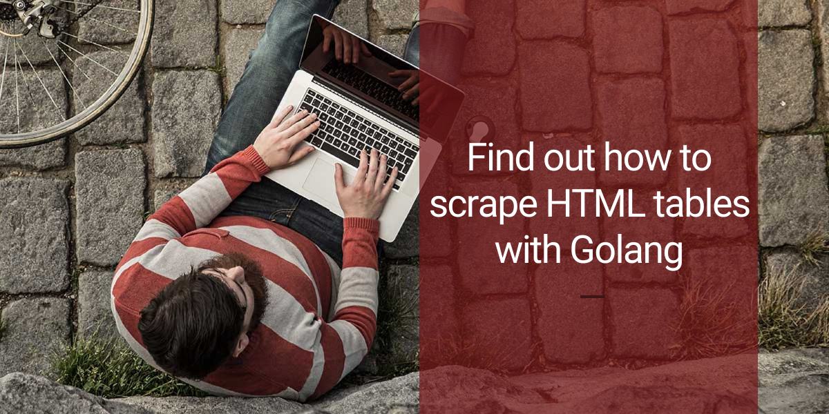 Find out how to scrape HTML tables with Golang ScrapingAPI