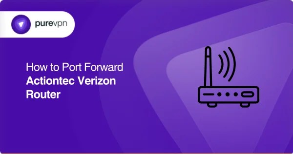 How to Port Forward Actiontec Verizon Router with Ease