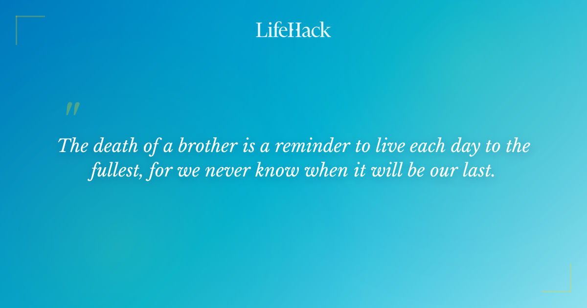"The death of a brother is a reminder to live each" LifeHack Quotes