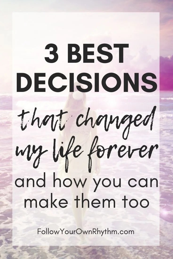 3 best decisions of my life and how you can make them too! — Follow