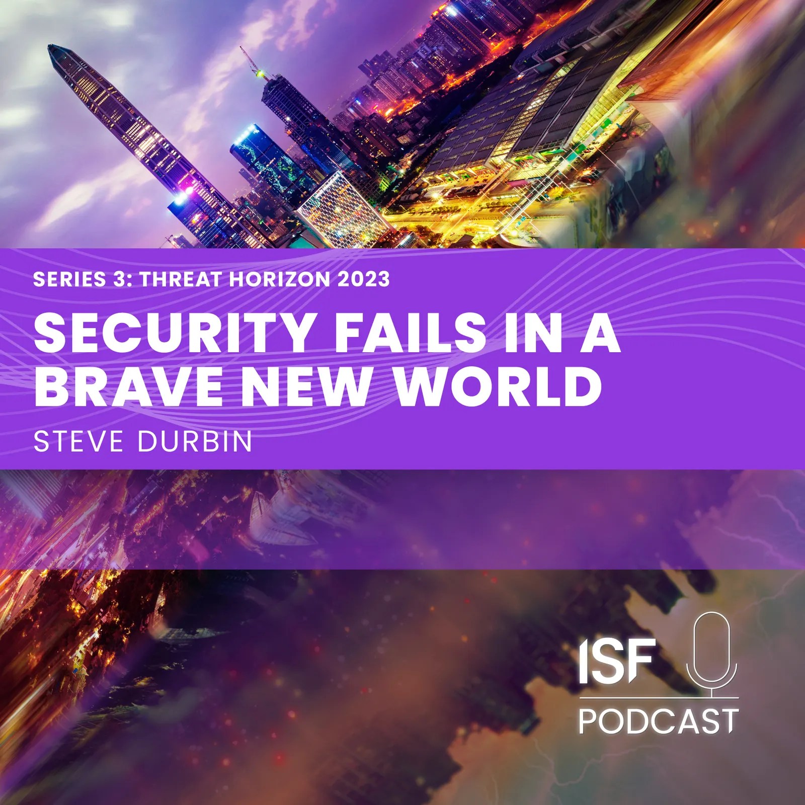 Brave New World 2023 Isf Podcast / Steve Durbin — Security Fails In A Brave New World