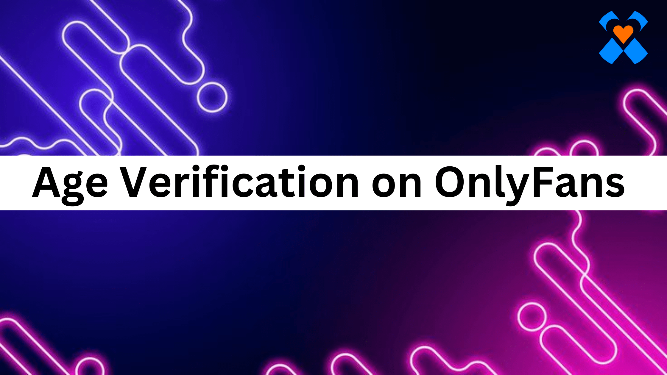 Age Verification on OnlyFans: How it Works and What You Need to Do
