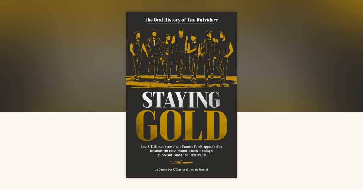 Staying Gold The Oral History of The Outsiders by Danny Boy O'Connor