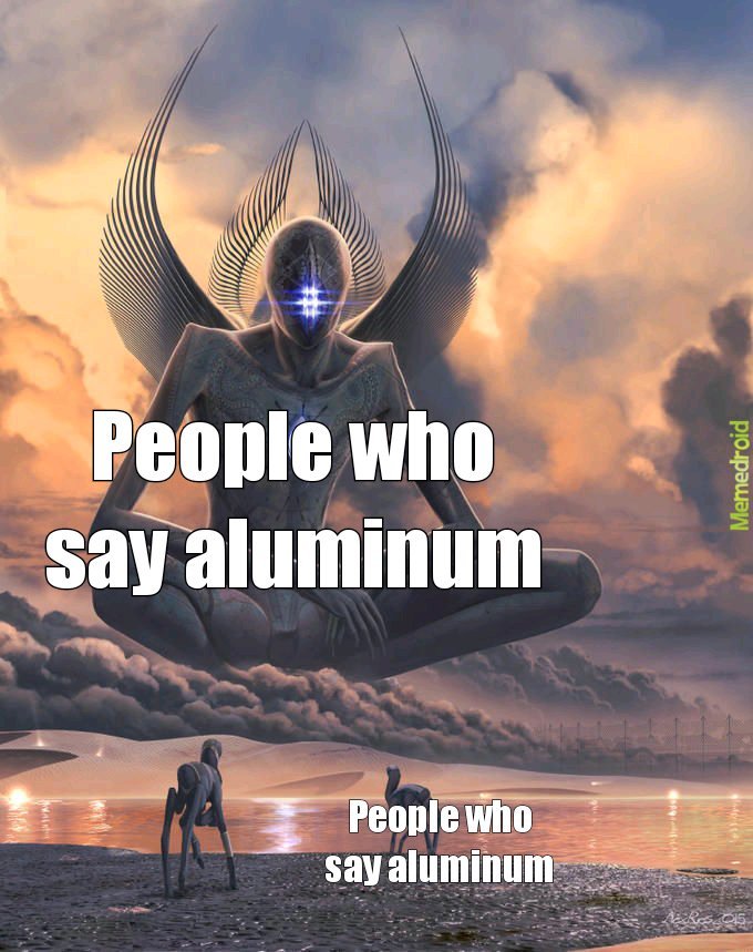 The best Aluminum memes ) Memedroid