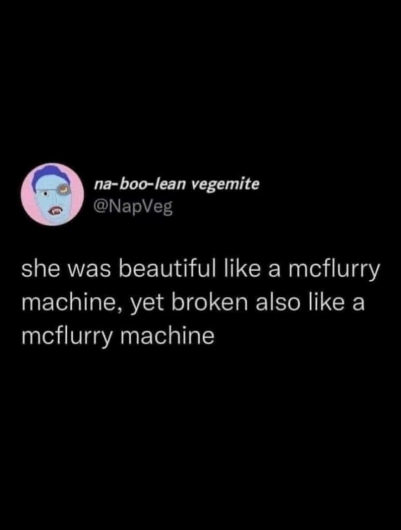 ﻿na-boo-lean vegemite @NapVeg she was beautiful like a mcflurry machine, broken also like a mcflurry machine yet