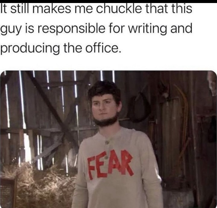 ﻿It still makes me chuckle that this guy is responsible for writing and producing the office_ FEAR