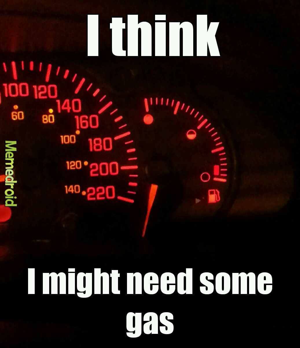 Amount of gas is hella low Meme by iloveme13 ) Memedroid