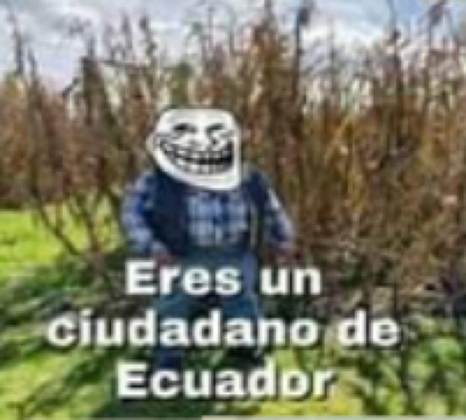 Eres un cíudadano de ecuador Meme by Eltusk_2 ) Memedroid