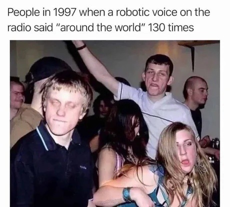 ﻿People in 1997 when a robotic voice on the radio said “around the world” 130 times