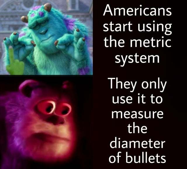 Americans start using the metric system Meme by CommanderJax ) Memedroid
