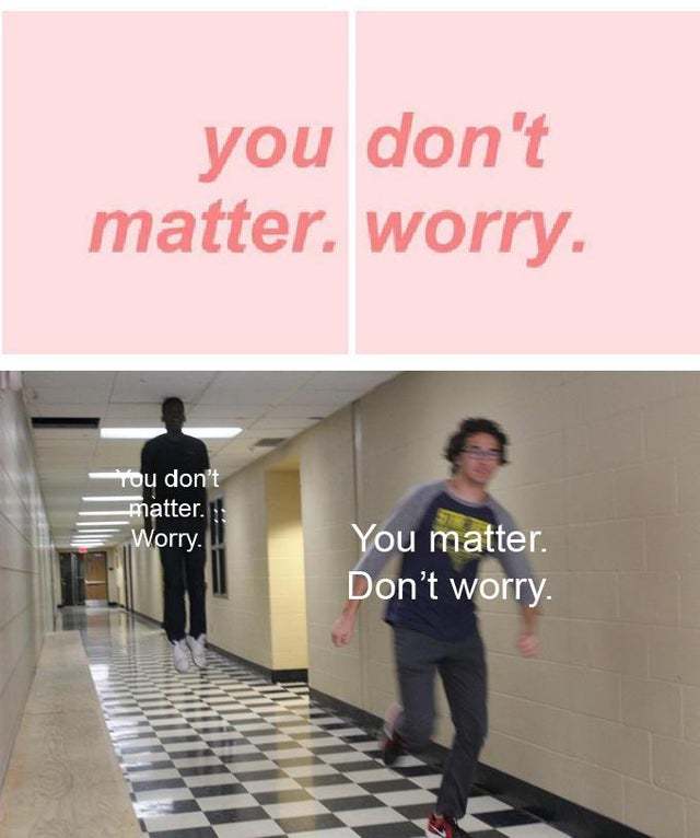 You don't matter Meme by oof_mgee ) Memedroid