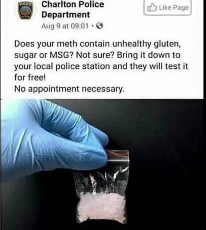 ﻿Charlton Police Like Page Department 9 ai 09 01 Does your meth contain unhealthy gluten, sugar Or MSG? Not sure? it down to your local police station and they will test it for freel No appointment necessary: Aug Bring