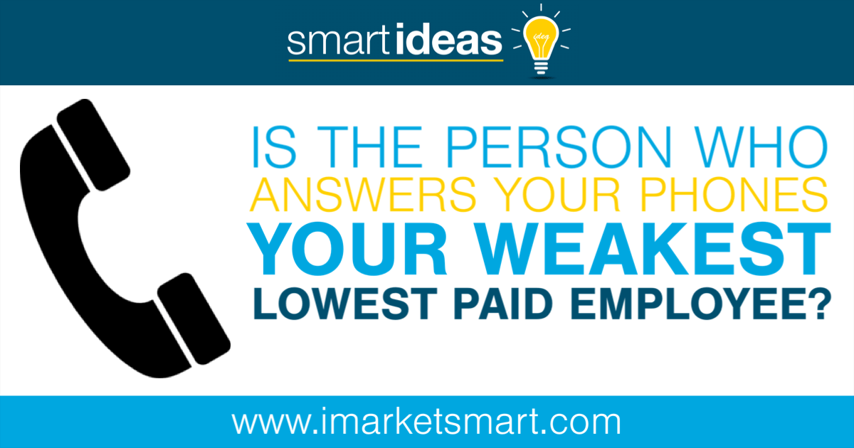 Is the person who answers your phones your weakest, lowest paid