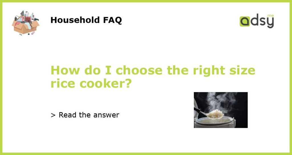 How do I choose the right size rice cooker?