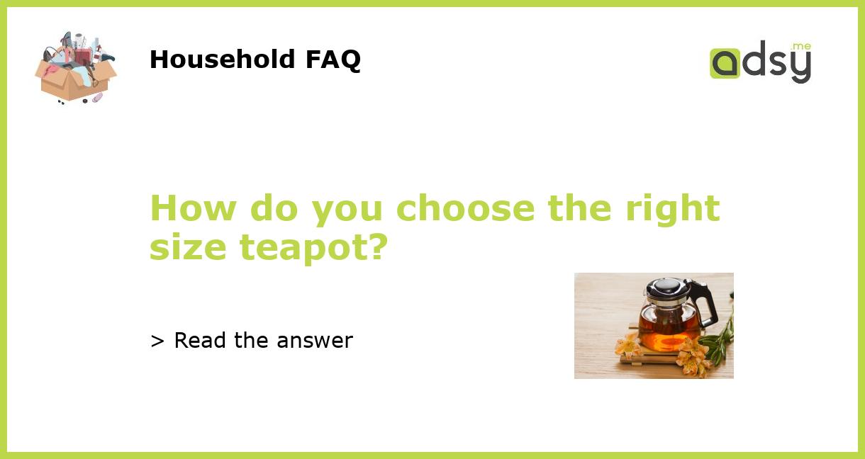 How do you choose the right size teapot?