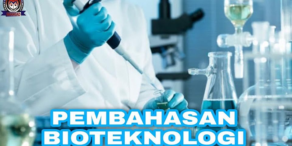 Pernyataan berikut yang tidak tepat adalah A bioteknologi