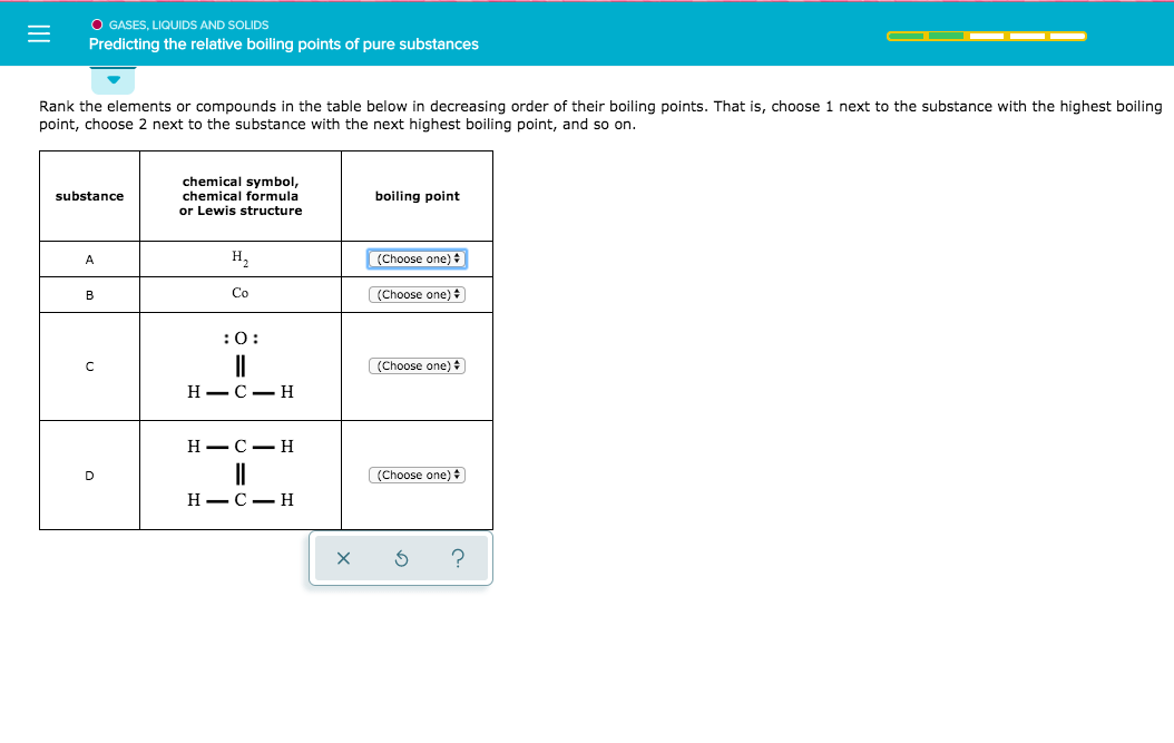 O GASES, LIQUIDS AND SOLIDS Predicting the relative boiling points of