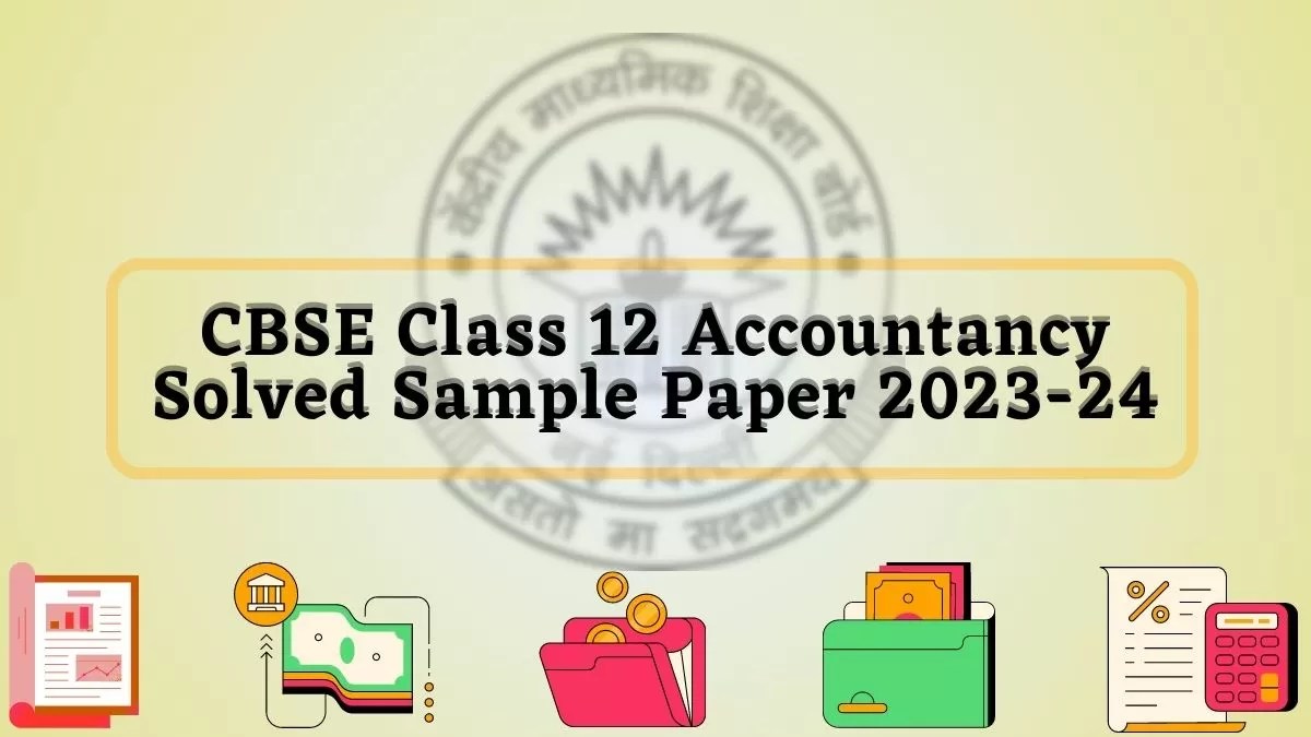 CBSE Accountancy Sample Paper Class 12 202324 with Solutions PDF
