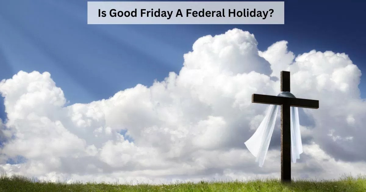 Is Good Friday 2024 a Federal Holiday in the US?