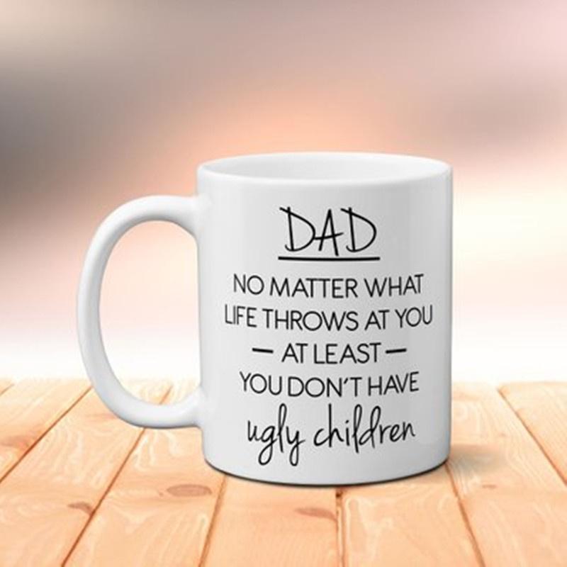 Dad No Matter What Life Throws At You At Least You Don 'T Have Ugly