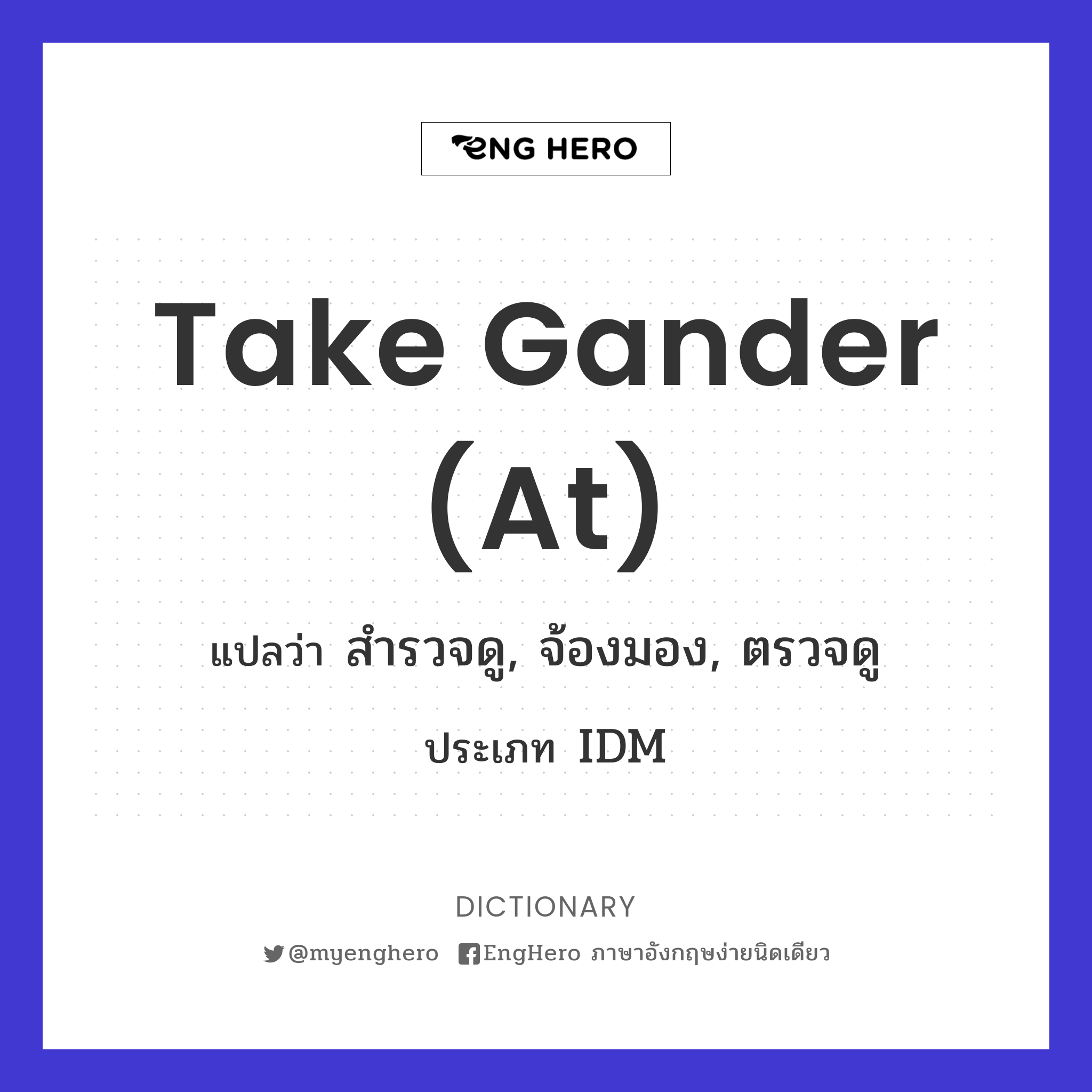 Take Gander (at) แปลว่า สำรวจดู, จ้องมอง, ตรวจดู Eng Hero เรียนภาษา