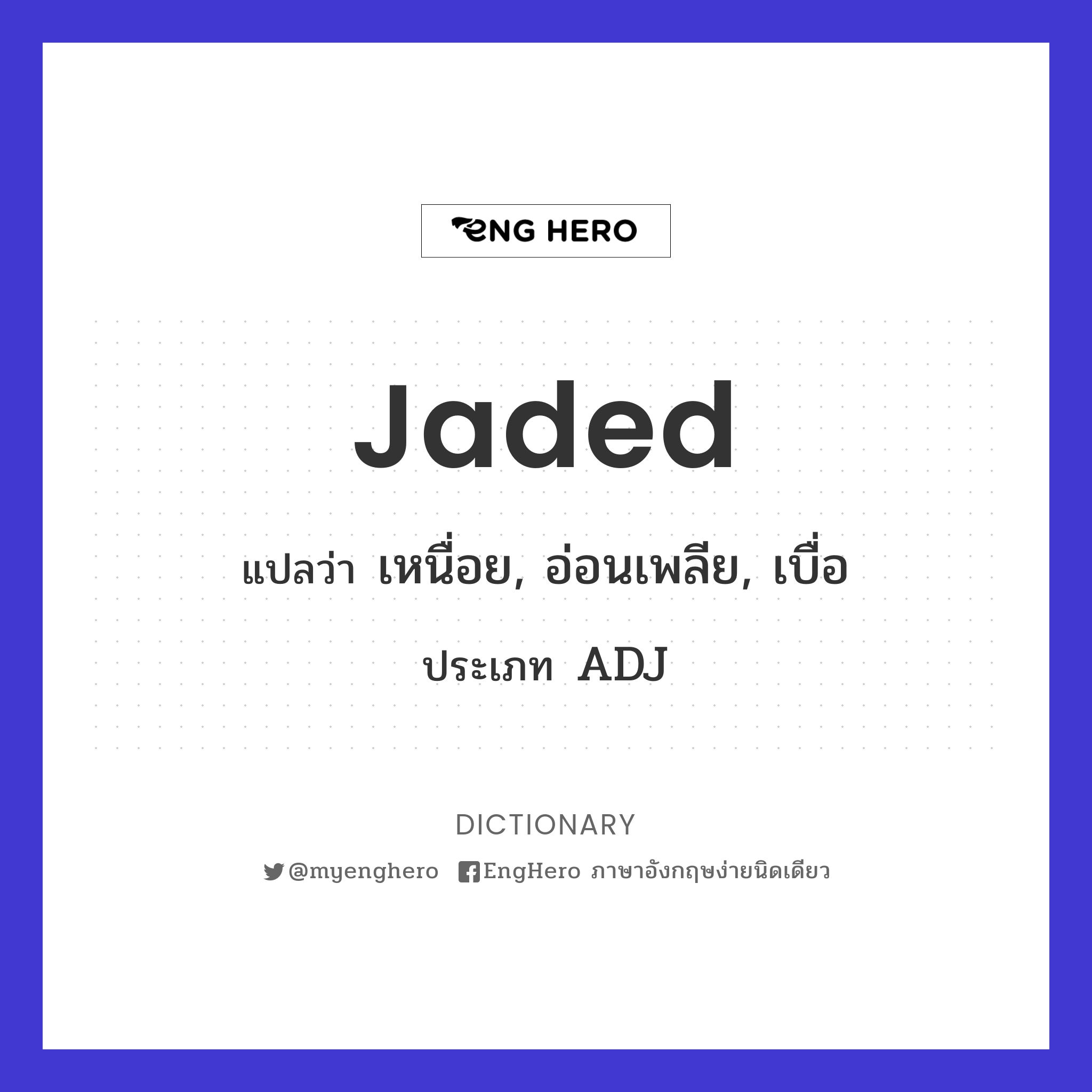 Jaded แปลว่า เหนื่อย, อ่อนเพลีย, เบื่อ Eng Hero เรียนภาษาอังกฤษ