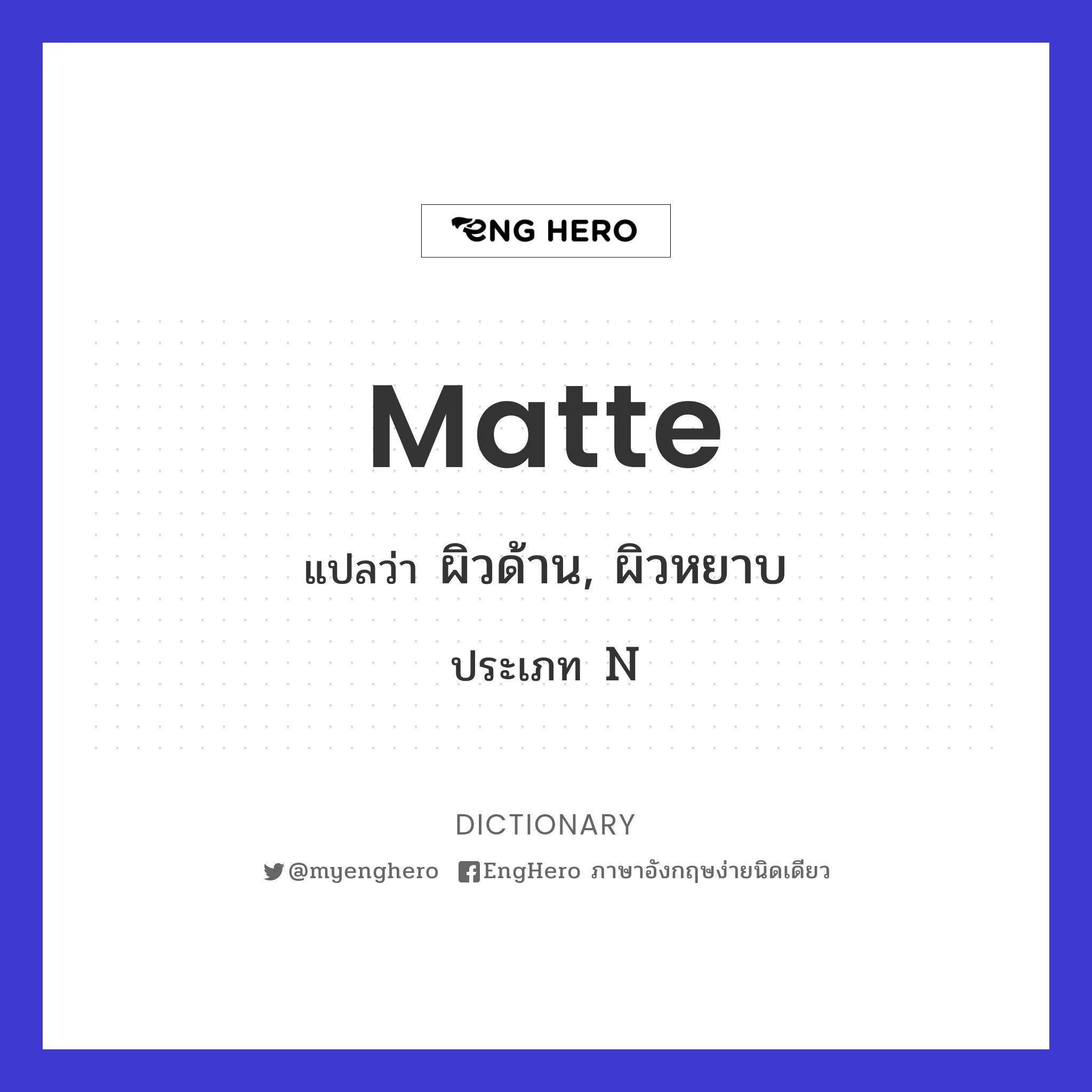 Matte แปลว่า ผิวด้าน, ผิวหยาบ Eng Hero เรียนภาษาอังกฤษ ออนไลน์ ฟรี