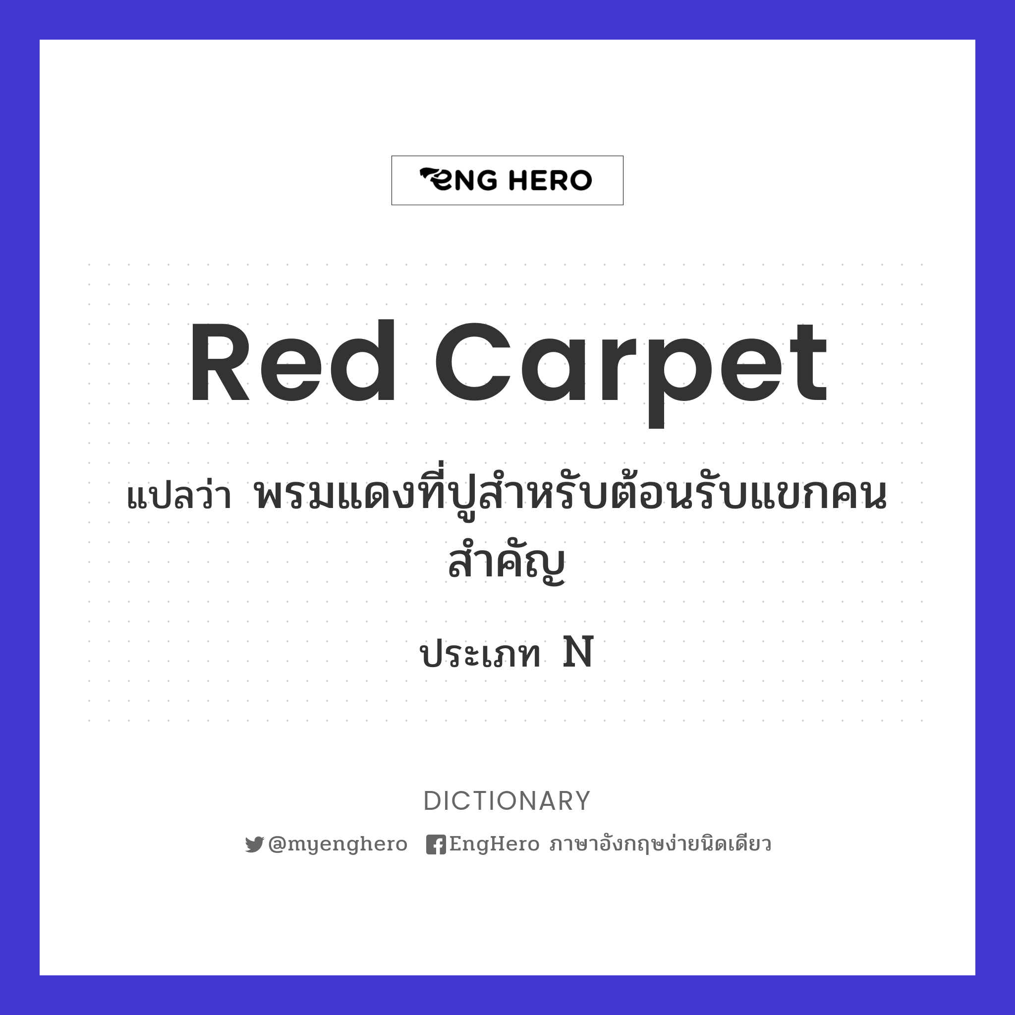 Red Carpet แปลว่า พรมแดงที่ปูสำหรับต้อนรับแขกคนสำคัญ Eng Hero เรียน
