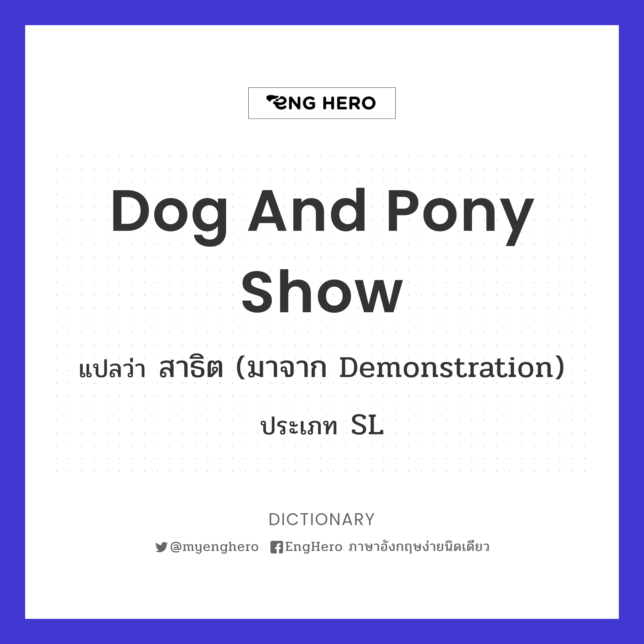 Dog And Pony Show แปลว่า สาธิต (มาจาก demonstration) Eng Hero เรียน