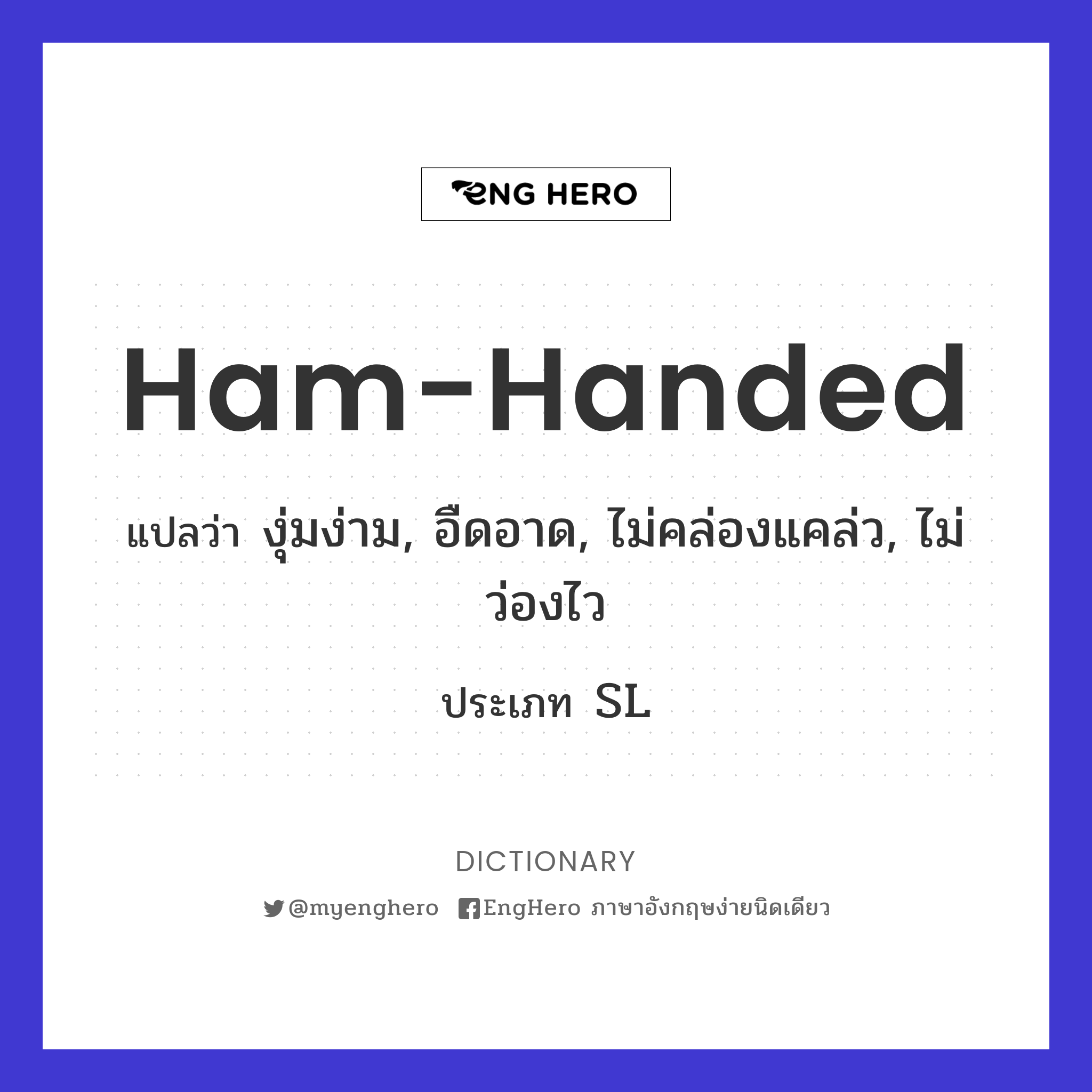 Hamhanded แปลว่า งุ่มง่าม, อืดอาด, ไม่คล่องแคล่ว, ไม่ว่องไว Eng Hero เรียนภาษาอังกฤษ ออนไลน์ ฟรี