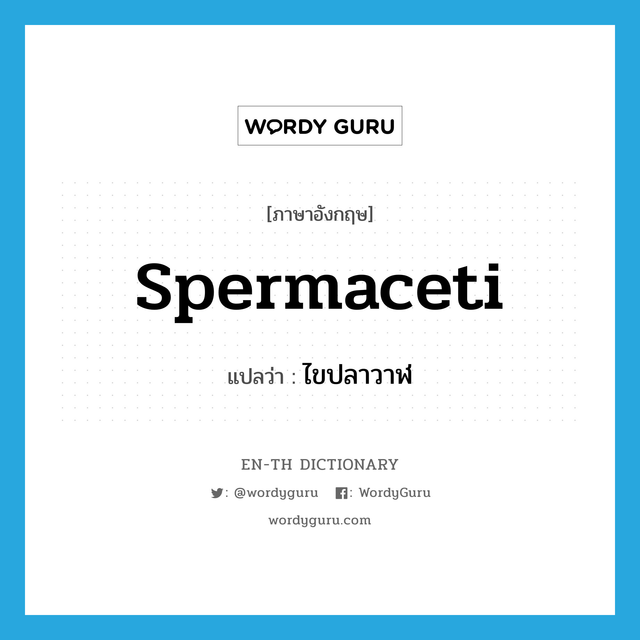 "spermaceti" แปลว่าอะไร ENTH Dictionary