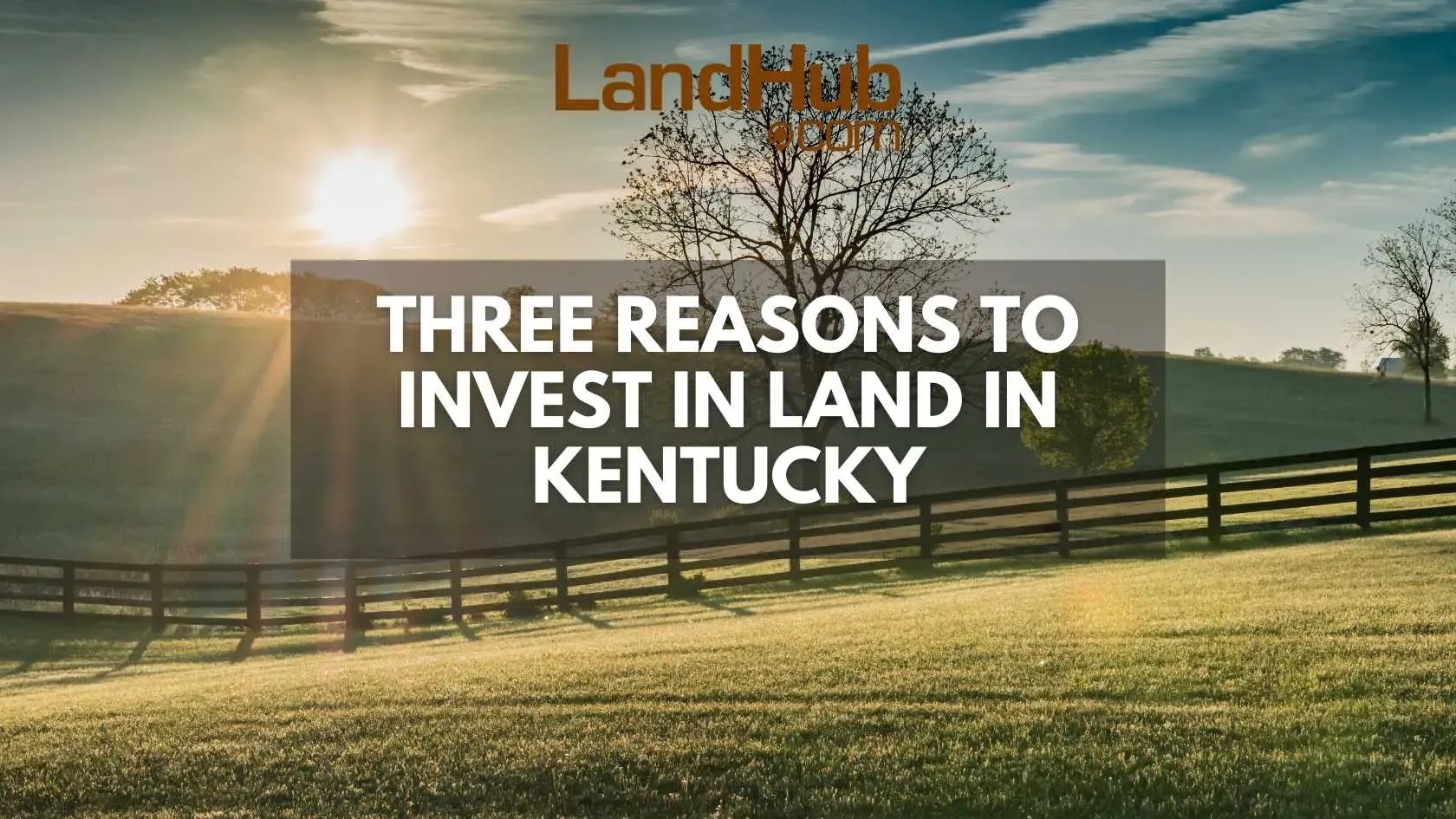 Three Reasons to Invest in Land in Kentucky LandHub