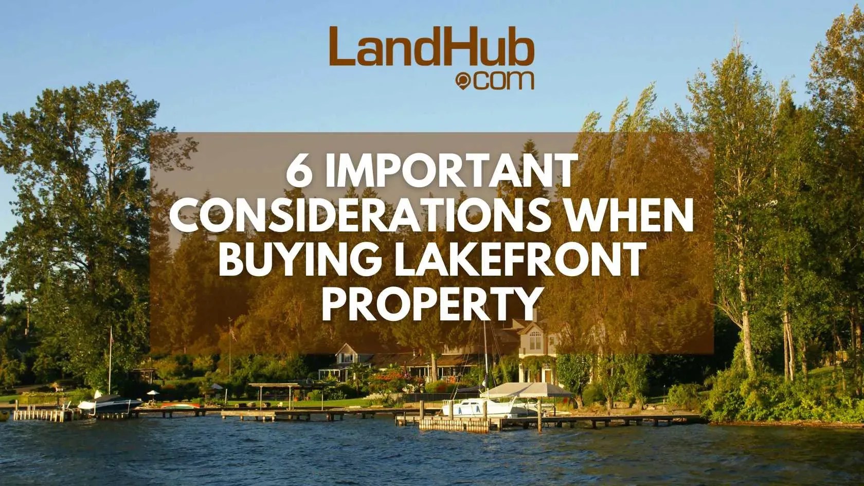 6 Important Considerations When Buying Lakefront Property LandHub