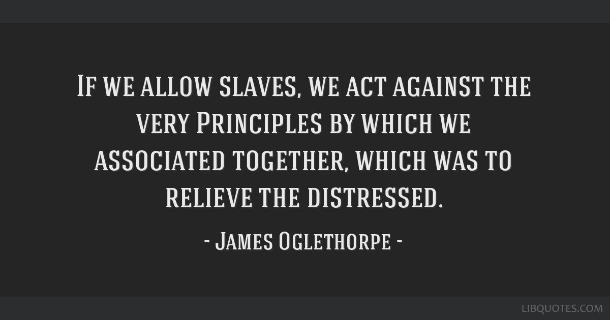 If we allow slaves, we act against the very Principles by which we