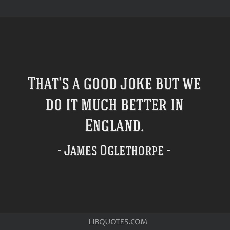 That's a good joke but we do it much better in England.