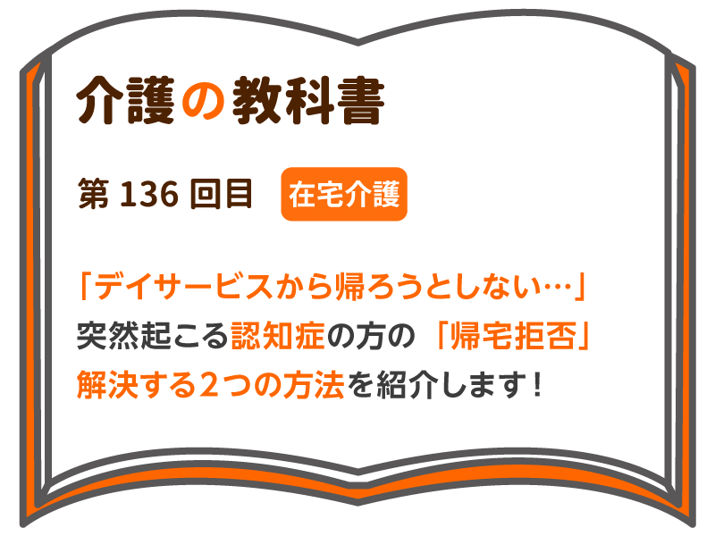 「デイサービスから帰ろうとしない…」突然起こる認知症の方の「帰宅拒否」、解決する2つの方法を紹介します！｜介護の