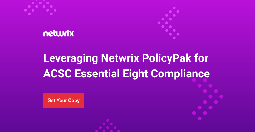 Leveraging Netwrix PolicyPak for ACSC Essential Eight Compliance