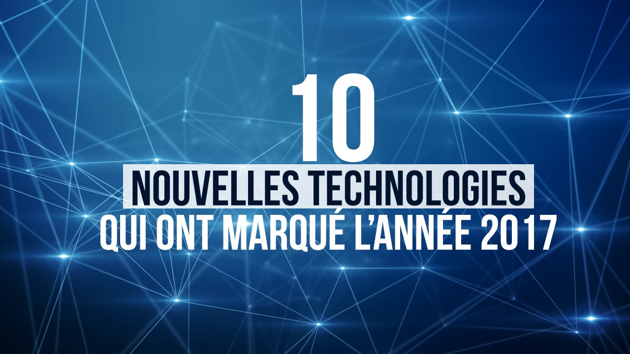 10 nouvelles technologies qui ont marqué l'année 2017