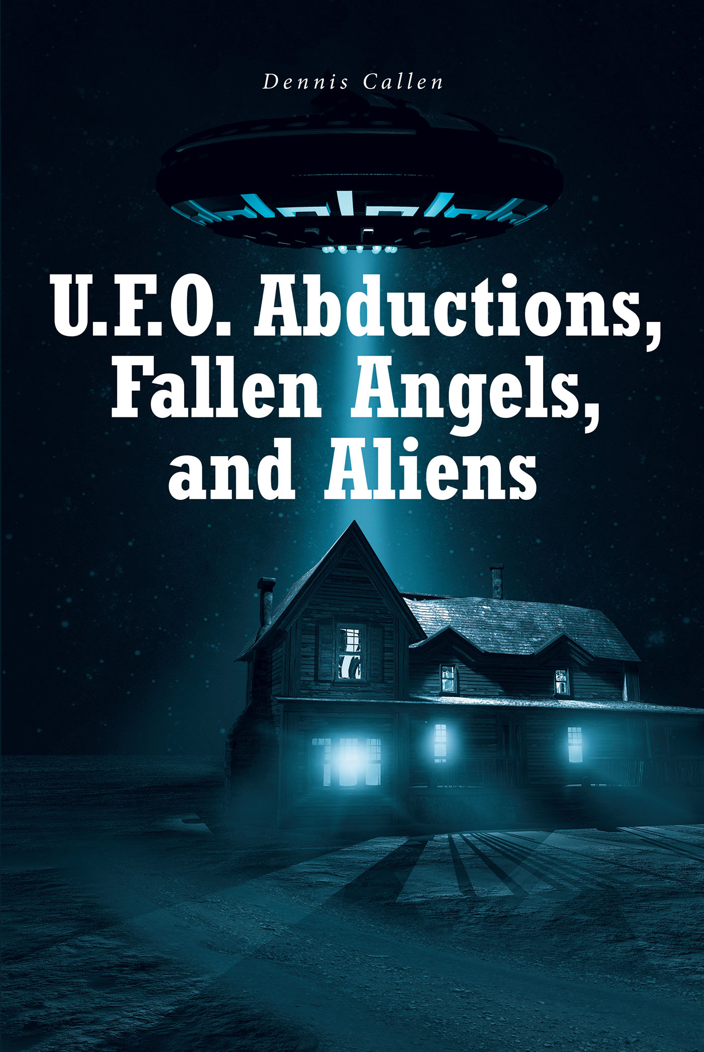 Author Dennis Callen’s New Book, "U.F.O. Abductions, Fallen Angels, and
