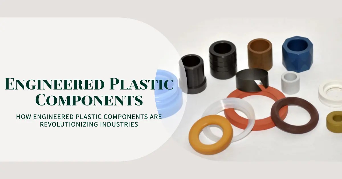 Engineered Plastic Components A New Age for Industries CNC