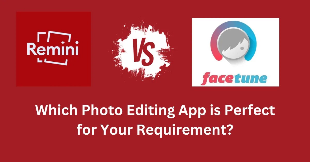 Remini Vs Facetune Which Photo Editing App is Best for You?