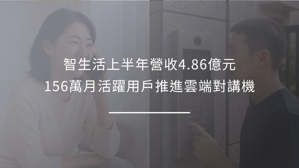 智生活上半年營收4.86億元!156萬月活用戶推進雲端對講機 智生活上半年營收4.86億元!156萬月活用戶推進雲端對講機