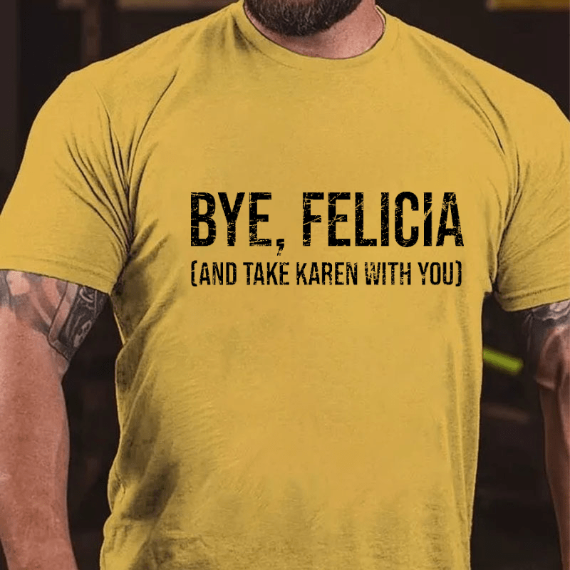 Bye, Felicia (And Take Karen With You) Tshirt