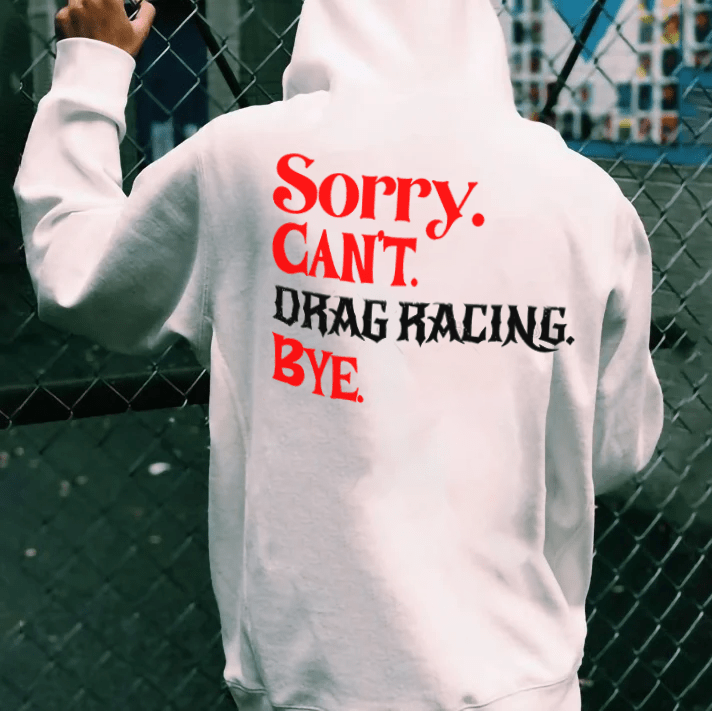 Sorry Can't Drag Racing Bye Hoodies